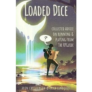 Loaded Dice: Collected advice on running and playing from The RPGuide, Paperback - Aron Christensen imagine