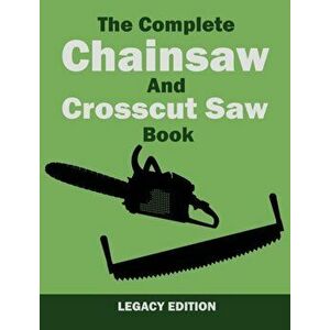 The Complete Chainsaw and Crosscut Saw Book (Legacy Edition): Saw Equipment, Technique, Use, Maintenance, And Timber Work, Hardcover - U. S. Forest Se imagine