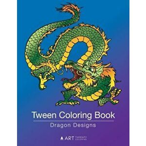 Tween Coloring Book: Dragon Designs: Colouring Book for Teenagers, Young Adults, Boys, Girls, Ages 9-12, 13-16, Cute Arts & Craft Gift, Det, Paperback imagine