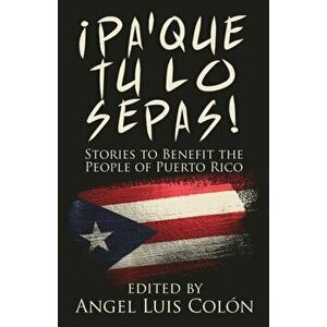 Pa'Que Tu Lo Sepas!: Stories to Benefit the People of Puerto Rico, Paperback - Angel Luis Colon imagine