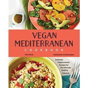 Vegan Mediterranean Cookbook: Essential Vegiterranean Recipes for the Ultimate Healthy Lifestyle, Paperback - Tess Challis imagine