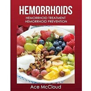 Hemorrhoids: Hemorrhoid Treatment: Hemorrhoid Prevention, Paperback - Ace McCloud imagine