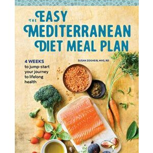 The Easy Mediterranean Diet Meal Plan: 4 Weeks to Jumpstart Your Journey to Lifelong Health, Paperback - Susan, Mhs Rd Zogheib imagine