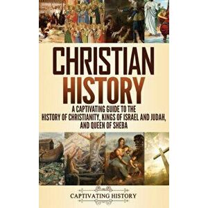 Christian History: A Captivating Guide to the History of Christianity, Kings of Israel and Judah, and Queen of Sheba, Hardcover - Captivating History imagine