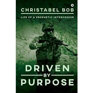 Driven By Purpose: Life of a Prophetic Intercessor, Paperback - Christabel Bob imagine