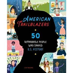 American Trailblazers: 50 Remarkable People Who Shaped U.S. History, Paperback - Lisa Trusiani imagine