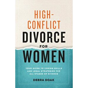 High-Conflict Divorce for Women: Your Guide to Coping Skills and Legal Strategies for All Stages of Divorce, Paperback - Debra Doak imagine