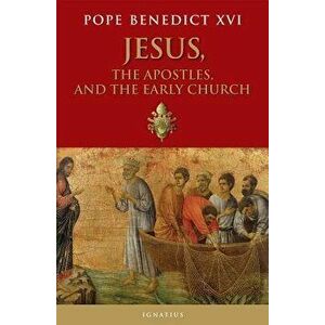 Jesus, the Apostles, and the Early Church, Paperback - Pope Emeritus Benedict XVI imagine