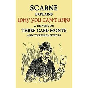 Why You Can't Win (John Scarne Explains): A Treatise on Three Card Monte and Its Sucker Effects, Paperback - Audley V. Walsh imagine