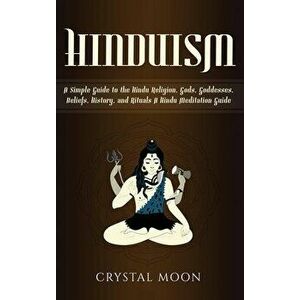 Hinduism: A Simple Guide to the Hindu Religion, Gods, Goddesses, Beliefs, History, and Rituals + A Hindu Meditation Guide, Hardcover - Crystal Moon imagine