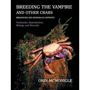 Breeding the Vampire and Other Crabs: (Brachyura and Anomura in Captivity), Hardcover - Orin McMonigle imagine