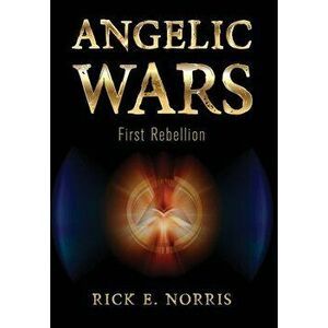Angelic Wars: First Rebellion, Hardcover - Rick E. Norris imagine