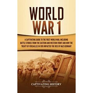 World War 1: A Captivating Guide to the First World War, Including Battle Stories from the Eastern and Western Front and How the Tr, Hardcover - Capti imagine
