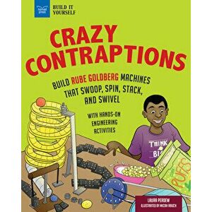 Crazy Contraptions: Build Rube Goldberg Machines That Swoop, Spin, Stack, and Swivel: With Hands-On Engineering Activities, Hardcover - Laura Perdew imagine