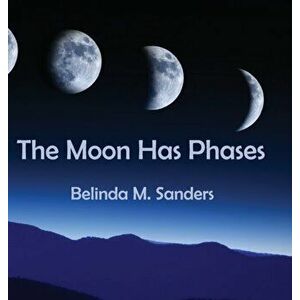 The Moon Has Phases, Hardcover - Belinda M. Sanders imagine