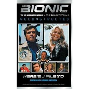 The Bionic Book: The Six Million Dollar Man and the Bionic Woman Reconstructed, Hardcover - Herbie J. Pilato imagine