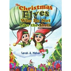 The Christmas Elves Who Do Not Like the Shelf, Hardcover - Sarah a. Maher imagine