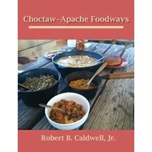 Choctaw-Apache Foodways, Paperback - Robert B. Caldwell imagine