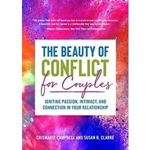 The Beauty of Conflict for Couples: Igniting Passion, Intimacy and Connection in Your Relationship, Paperback - Crismarie Campbell imagine