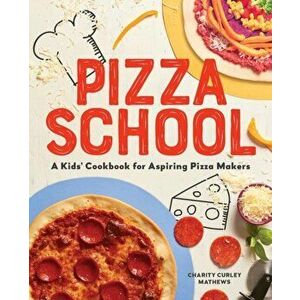 Pizza School: A Kids Cookbook for Aspiring Pizza Makers, Paperback - Charity Curley Mathews imagine