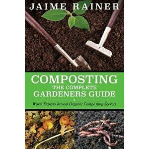 Composting: The Complete Gardeners Guide, Paperback - Jaime Rainer imagine