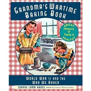 Grandma's Wartime Baking Book: World War II and the Way We Baked, Paperback - Joanne Lamb Hayes imagine
