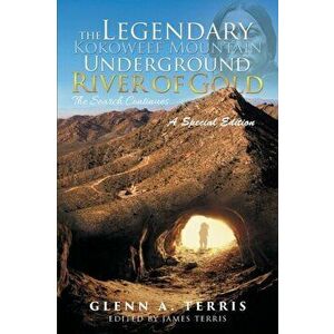 The Legendary Kokoweef Mountain Underground River of Gold: The Search Continues, Paperback - Glenn A. Terris imagine