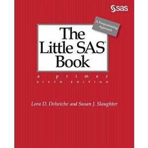 The Little SAS Book: A Primer, Sixth Edition, Paperback - Lora D. Delwiche imagine