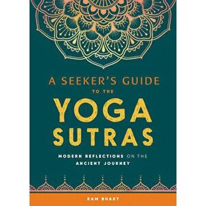 A Seeker's Guide to the Yoga Sutras: Modern Reflections on the Ancient Journey, Paperback - Ram Bhakt imagine