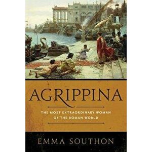 Agrippina: The Most Extraordinary Woman of the Roman World, Hardcover - Emma Southon imagine