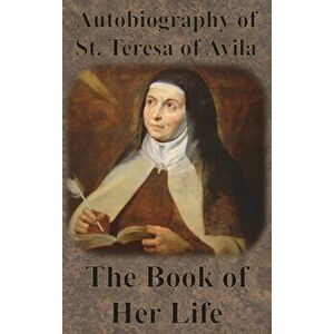 Autobiography of St. Teresa of Avila - The Book of Her Life, Hardcover - St Teresa of Avila imagine