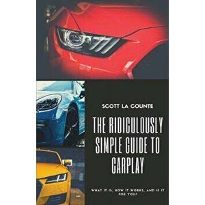 The Ridiculously Simple Guide to CarPlay: What It Is, How It Works, and Is It For You, Paperback - Scott La Counte imagine