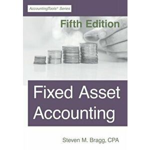 Fixed Asset Accounting: Fifth Edition, Paperback - Steven M. Bragg imagine