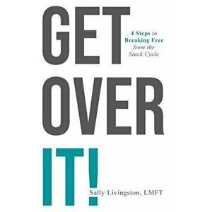 Get Over It!: 4 Steps to Breaking Free from the Stuck Cycle, Paperback - Sally Livingston imagine