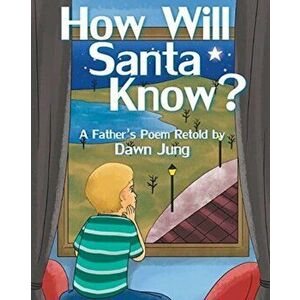 How Will Santa Know?: A Father's Poem Retold by, Paperback - Dawn Jung imagine