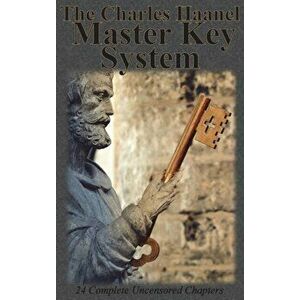 The Charles Haanel Master Key System: 24 Complete Uncensored Chapters, Hardcover - Charles F. Haanel imagine