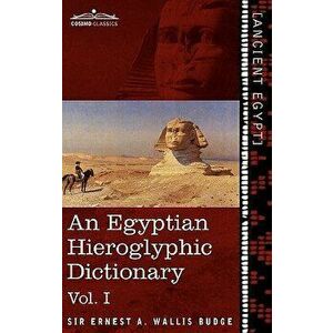 An Egyptian Hieroglyphic Dictionary (in Two Volumes), Vol.I: With an Index of English Words, King List and Geographical List with Indexes, List of Hi, imagine