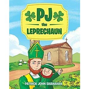 PJ the Leprechaun, Paperback - Patrick John Shanahan imagine