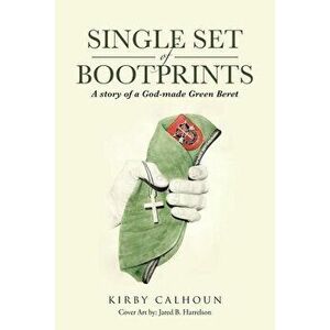 Single Set of Bootprints: A story of a God-made Green Beret, Paperback - Kirby Calhoun imagine