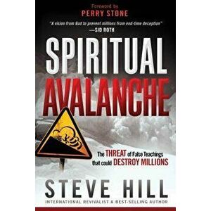 Spiritual Avalanche: The Threat of False Teachings That Could Destroy Millions, Paperback - Steve Hill imagine