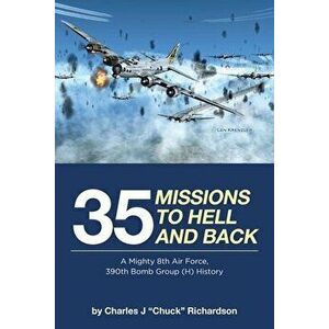 35 Missions to Hell and Back: A Mighty 8th Air Force, 390th Bomb Group (H) History, Paperback - Charles J. chuck Richardson imagine