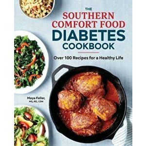 The Southern Comfort Food Diabetes Cookbook: Over 100 Recipes for a Healthy Life, Paperback - Maya, MS Rd Cdn Feller imagine
