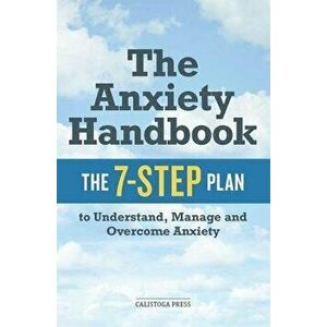 Anxiety Handbook: The 7-Step Plan to Understand, Manage, and Overcome Anxiety, Paperback - Calistoga Press imagine
