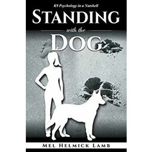 Standing with the Dog: K9 Psychology in a Nutshell, Paperback - Mel Helmick Lamb imagine