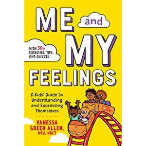 Me and My Feelings: A Kids' Guide to Understanding and Expressing Themselves, Paperback - Vanessa Green, M. Ed Nbct Allen imagine