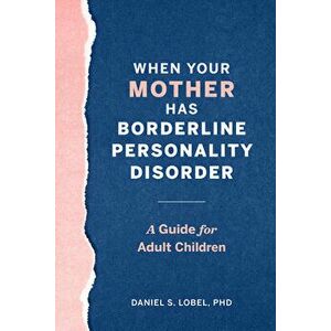When Your Mother Has Borderline Personality Disorder: A Guide for Adult Children, Paperback - Daniel S., PhD Lobel imagine