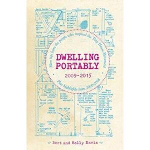 Dwelling Portably 2009-2015: More Tips from the People Who Inspired the Tiny House Movement, Plus Highlights from 2000-2008, Paperback - Bert Davis imagine