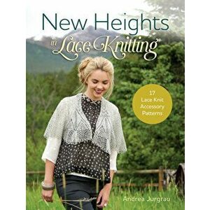 New Heights in Lace Knitting: 17 Lace Knit Accessory Patterns, Paperback - Andrea Jurgrau imagine