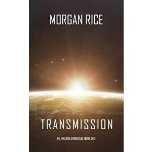 Transmission (The Invasion Chronicles-Book One), Paperback - Morgan Rice imagine