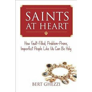 Saints at Heart: How Fault-Filled, Problem-Prone, Imperfect People Like Us Can Be Holy, Paperback - Bert Ghezzi imagine
